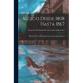 Méjico Desde 1808 Hasta 1867: Relación De Los Principales Acontecimientos Políticos