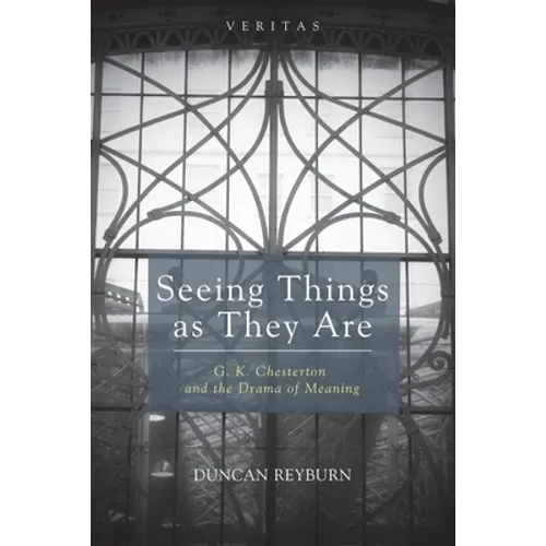 Seeing Things as They Are: G. K. Chesterton and the Drama of Meaning