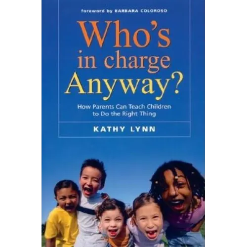 Who's in Charge Anyway?: How Parents Can Teach Children to Do the Right Thing