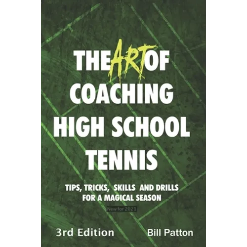 The Art of Coaching High School Tennis 3rd Edition: 88 Tips, Tricks, Skills and Drills for a Magical Season