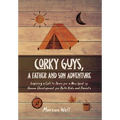Corky Guys, A Father and Son Adventure: Inspiring a Call to Arms for a New Level of Human Development for Both Kids and Parents