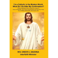 I'm a Catholic in the Modern World, What Do I Do After My Confirmation?: Practical Spiritual Tools to Bring You Closer to Jesus of Nazareth, The Chris