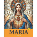 Maria: Painting With Devotion, A Beautiful Coloring Book Inspired By The Virgin Mary