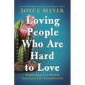 Loving People Who Are Hard to Love: Transforming Your World by Learning to Love Unconditionally