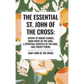 The Essential St. John of the Cross: Ascent of Mount Carmel, Dark Night of the Soul, a Spiritual Canticle of the Soul, and Twenty Poems