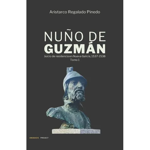 Nuño de Guzmán: Juicio de residencia en Nueva Galicia, 1537-1538