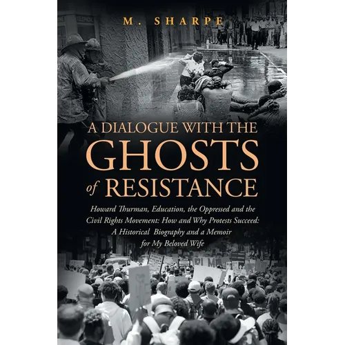 A Dialogue with the Ghosts of Resistance: Howard Thurman, Education, the Oppressed and the Civil Rights Movement: How Protests Succeed" Black Studies - Paperback