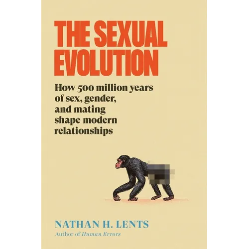 The Sexual Evolution: How 500 Million Years of Sex, Gender, and Mating Shape Modern Relationships