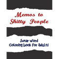 Memos to Shitty People: A Delightful & Vulgar Adult Coloring Book