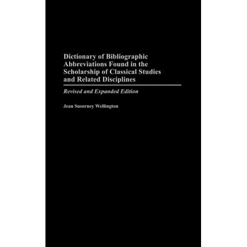 Dictionary of Bibliographic Abbreviations Found in the Scholarship of Classical Studies and Related Disciplines