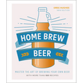 Home Brew Beer: Master the Art of Brewing Your Own Beer