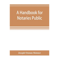A handbook for notaries public and commissioners of deeds of New York: being a treatise on the laws, federal and state, governing notaries public and