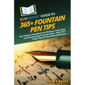 HowExpert Guide to 365+ Fountain Pen Tips: The Ultimate Handbook for Writing, Collecting, and Maintaining Fountain Pens - With 365+ Daily Tips for Yea