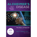 Alzheimer's Disease: What If There Was a Cure (3rd Edition): The Story of Ketones