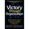 Victory Through Organization: Why the War for Talent Is Failing Your Company and What You Can Do about It