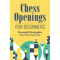 Chess Openings for Beginners: Essential Strategies Every Player Should Know