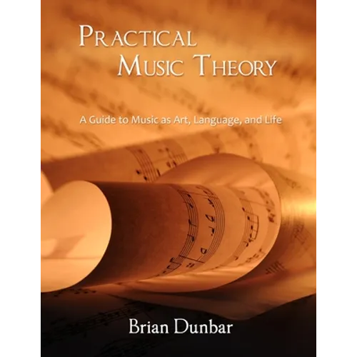 Practical Music Theory: A Guide to Music as Art, Language, and Life