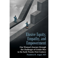 Elusive Equity, Empathy, and Empowerment: One Woman's Journey Through the Challenges of Gender Bias in the Early Twenty-First Century