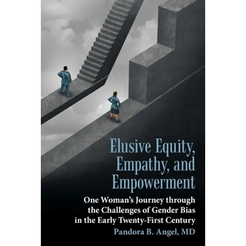 Elusive Equity, Empathy, and Empowerment: One Woman's Journey Through the Challenges of Gender Bias in the Early Twenty-First Century
