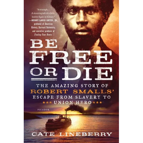 Be Free or Die: The Amazing Story of Robert Smalls' Escape from Slavery to Union Hero
