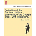 Antiquities of the Southern Indians particularly of the Georgia tribes. With illustrations.