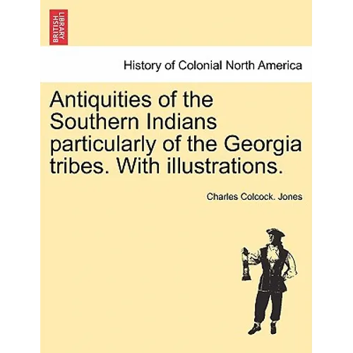 Antiquities of the Southern Indians particularly of the Georgia tribes. With illustrations.