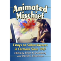 Animated Mischief: Essays on Subversiveness in Cartoons Since 1987