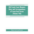 Old French Court Memoirs Diary and correspondence of Count Axel Fersen: relating to the court of France (Volume VIII)