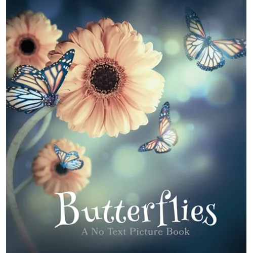 Butterflies, A No Text Picture Book: A Calming Gift for Alzheimer Patients and Senior Citizens Living With Dementia