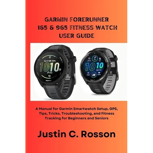 Garmin Forerunner 165 & 965 Fitness Watch User Guide: A Manual for Garmin Smartwatch Setup, GPS, Tips, Tricks, Troubleshooting, and Fitness Tracking f