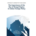 Contiguity, Connectivity and Access The Importance of the Bay of Bengal Region in Indian Foreign Policy