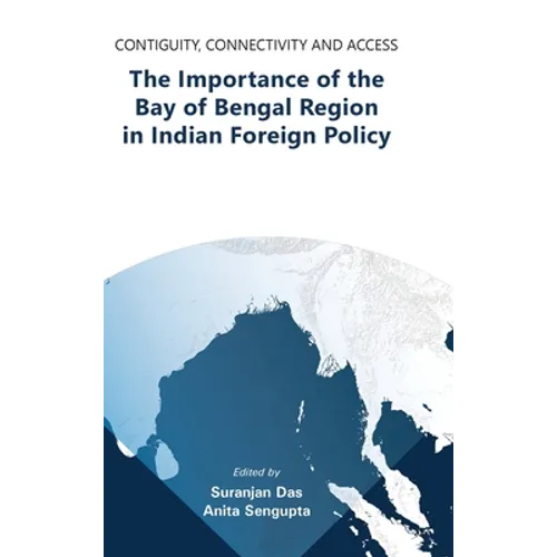 Contiguity, Connectivity and Access The Importance of the Bay of Bengal Region in Indian Foreign Policy
