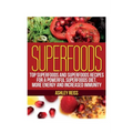 Superfoods: Top Superfoods and Superfoods Recipes for a Powerful Superfoods Diet, More Energy and Increased Immunity