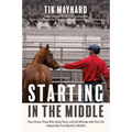 Starting in the Middle: How Horses, Those Who Study Them, and 265 Minutes with One Colt Helped Me Find Myself at Midlife