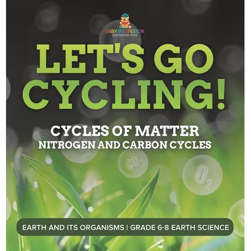 Let's Go Cycling! Cycles of Matter Nitrogen and Carbon Cycles Earth and its Organisms Grade 6-8 Earth Science