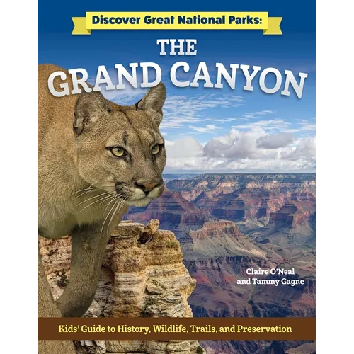 Discover Great National Parks: Grand Canyon: Kids' Guide to History, Wildlife, Trails, and Preservation