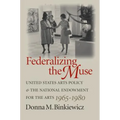 Federalizing the Muse: United States Arts Policy and the National Endowment for the Arts, 1965-1980