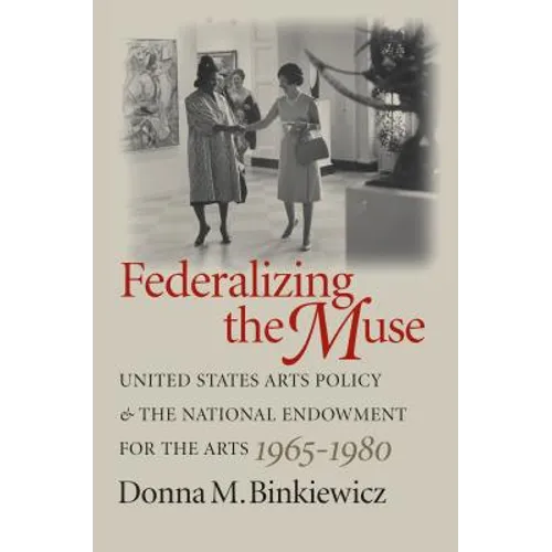 Federalizing the Muse: United States Arts Policy and the National Endowment for the Arts, 1965-1980