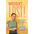 Weight... Lost!: Changing perceptions on losing weight, getting healthy, and living happy