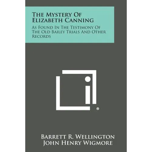 The Mystery of Elizabeth Canning: As Found in the Testimony of the Old Bailey Trials and Other Records