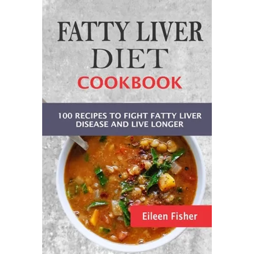 Fatty Liver Diet Cookbook: 100 Recipes To Fight Fatty Liver Disease And Live Longer