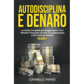 Autodisciplina e denaro: La guida completa per raggiungere i tuoi obiettivi finanziari con più consapevolezza e più forza di volontà. Volume 2