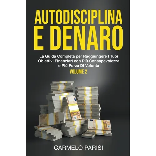 Autodisciplina e denaro: La guida completa per raggiungere i tuoi obiettivi finanziari con più consapevolezza e più forza di volontà. Volume 2