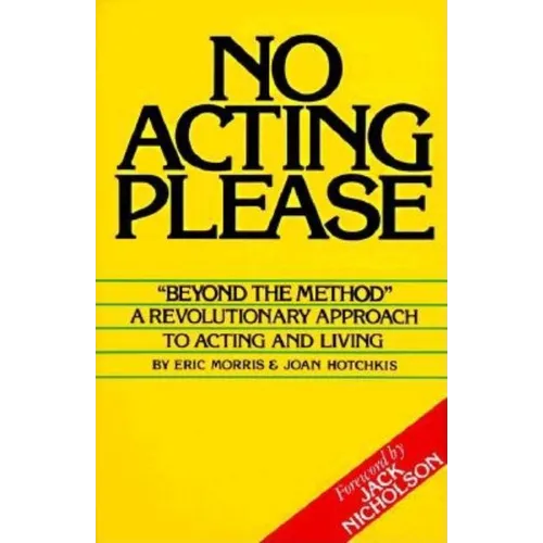 No Acting Please: A Revolutionary Approach to Acting and Living