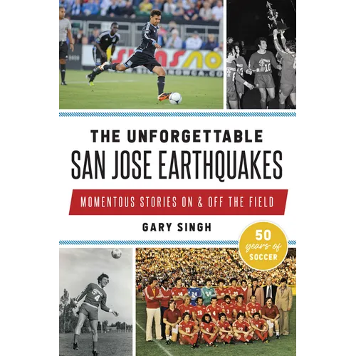 The Unforgettable San Jose Earthquakes: Momentous Stories on & Off the Field