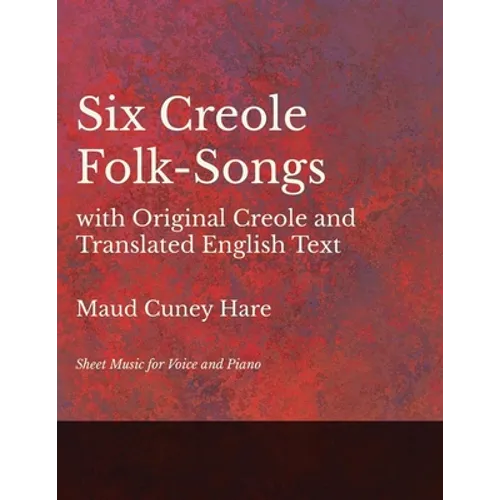 Six Creole Folk-Songs with Original Creole and Translated English Text - Sheet Music for Voice and Piano