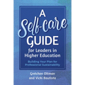 A Self-Care Guide for Leaders in Higher Education: Building Your Plan for Professional Sustainability