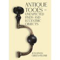 Antique Tools - Unexpected Finds and Eccentric Objects