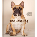 The Best Dog: Hilarious to Heartwarming Portraits of the Pups We Love