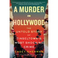 A Murder in Hollywood: The Untold Story of Tinseltown's Most Shocking Crime